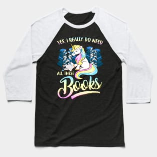 Unicorn Yes I Really Do Need All These Books Baseball T-Shirt